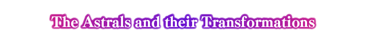 The Astrals and their Transformations