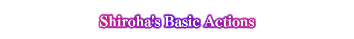 Shiroha's Basic Actions