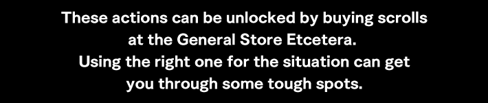 「These actions can be unlocked by buying scrolls at the General Store Etcetera. 