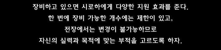 장비하고 있으면 시로하에게 다양한 지원 효과를 준다. 한 번에 장비 가능한 개수에는 제한이 있고, 전장에서는 변경이 불가능하므로 자신의 실력과 목적에 맞는 부적을 고르도록 하자. 구입한 상태에서는 효과가 발휘되지 않으니, 잊지 말고 장비하도록 하자.